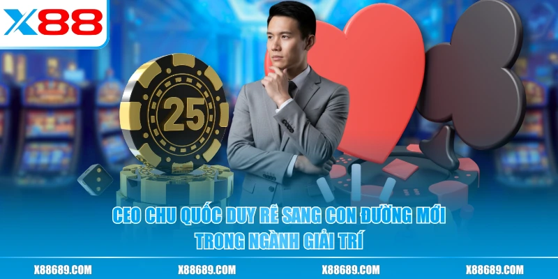 CEO Chu Quốc Duy rẽ sang con đường mới trong ngành giải trí