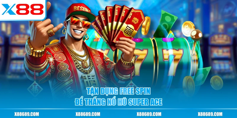 Tận dụng Free Spin để thắng nổ hũ Super Ace
